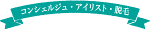 コンシェルジュ・アイリスト・脱毛